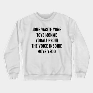 Funny Jone Waste Yore Toye Monme Yorall Rediii The Voice Insoide Moye Yedd Crewneck Sweatshirt